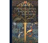 Virgil's Eclogues And Georgics, With Notes