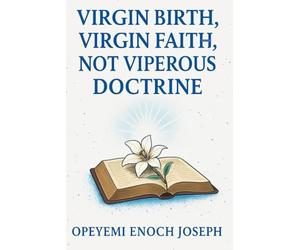 Virgin Birth, Virgin Faith, Not Viperous Doctrine: Why the Virgin Birth Still Matters - and What’s at Stake