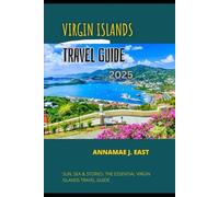 VIRGIN ISLANDS TRAVEL GUIDE 2025: Sun, Sea & Stories: The Essential Virgin Islands Travel Guide