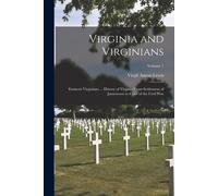 Virginia And Virginians: Eminent Virginians ... History Of Virginia From Settlement Of Jamestown To Close Of The Civil War; Volume 1