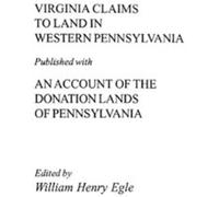 Virginia Claims To Land In Western Pennsylvania Published With An Account Of The Donation Lands Of Pennsylvania