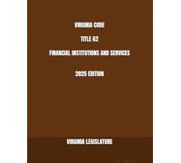 VIRGINIA CODE TITLE 62 FINANCIAL INSTITUTIONS AND SERVICES 2025 EDITION