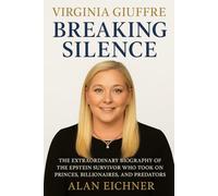 Virginia Giuffre: Breaking Silence: The Extraordinary Biography of the Epstein Survivor Who Took on Princes, Billionaires, and Predators