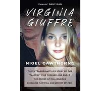 Virginia Giuffre: The Extraordinary Life Story of the Masseuse who Pursued and Ended the Sex Crimes of Millionaires Ghislaine Maxwell and Jeffrey Epstein