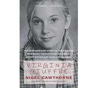 Virginia Giuffre: The Extraordinary Life Story of the Masseuse who Pursued and Ended the Sex Crimes of Millionaires Ghislaine Maxwell and Jeffrey Epstein