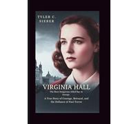 Virginia Hall: The Most Dangerous Allied Spy in Europe: A True Story of Courage, Betrayal, and the Defiance of Nazi Terror
