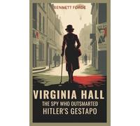 Virginia Hall: The Spy Who Outsmarted Hitler’s Gestapo: The Untold World War II Biography of the OSS Heroine Who Led the French Resistance