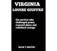 VIRGINIA LOUISE GIUFFRE: the survivor who challenged power, exposed abuse, and redefined courage