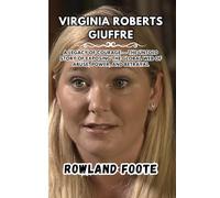 Virginia Roberts Giuffre: A Legacy of Courage - The Untold Story of Exposing the Global Web of Abuse, Power, and Betrayal
