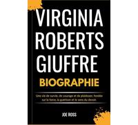 VIRGINIA ROBERTS GIUFFRE BIOGRAPHIE: Une vie de survie, de courage et de plaidoyer, fondée sur la force, la guérison et le sens du devoir