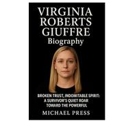 VIRGINIA ROBERTS GIUFFRE Biography: Broken Trust, Indomitable Spirit: A Survivor ‘s Quiet Roar Toward the Powerful