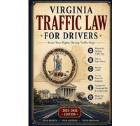 Virginia Traffic Law for Drivers: Know Your Rights During Traffic Stops: What to Do During a Traffic Stop, How to Fight Tickets, Avoid Reckless Driving Charges, Survive a DUI, Navigate Express Lanes,