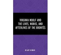Virginia Woolf and the Lives Works and Afterlives of the Brontes by Hilary Newman Hilary Newman (Auteur)