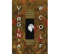 Virginia Woolf: And the Women Who Shaped Her World