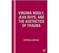Virginia Woolf, Jean Rhys, and the Aesthetics of Trauma Patricia Moran (Auteur)