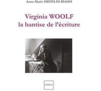 Virginia Woolf, la hantise de l'écriture Anne-Marie Smith Di Biasco (Auteur)