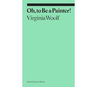 Oh To Be a Painter by Virginia Woolf Virginia Woolf (Auteur)