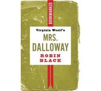 Virginia Woolfs Mrs. Dalloway Bookmarked by Robin Black Robin Black (Auteur)