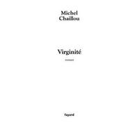 Virginité - Michel Chaillou - Fayard - broché - Roman