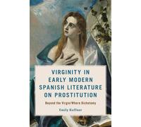 Virginity in Early Modern Spanish Literature on Prostitution Beyond the Virgin/Whore Dichotomy - Emily Kuffner - Bloomsbury Academic - ebook (ePub) - Livre