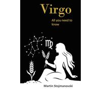 Virgo: All You Need to Know: A Comprehensive Guide to Understanding the Virgo Mind, Relationship Compatibility, and Personal Growth.