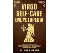Virgo Self-care Encyclopedia: A Guide for Everyday Rituals: Crystals, Essential Oils, Herbs, Chakras, Tarot, Yoga, Affirmations, and a little Witchcraft… all based on your astrology