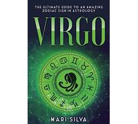 Virgo: The Ultimate Guide to an Amazing Zodiac Sign in Astrology