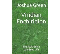 Viridian Enchiridion: The Stoic Guide to a Good Life