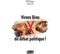 Virons Dieu du débat politique ! Philippe David (Auteur)