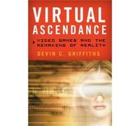 Virtual Ascendance: Video Games And The Remaking Of Reality (Hardcover) Devin C Griffiths, (Auteur)