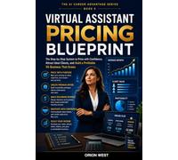 Virtual Assistant Pricing Blueprint: Package Your Services, Charge with Confidence, Increase Your Rates, and Build a More Profitable Virtual Assistant Business