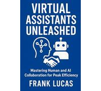 Virtual Assistants Unleashed: Mastering Human and AI Collaboration for Peak Efficiency