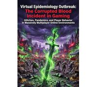 Virtual Epidemiology Outbreak: The Corrupted Blood Incident in Gaming: Glitches, Pandemics, and Player Behavior in Massively Multiplayer Online Environments
