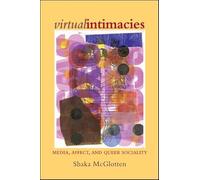 Virtual Intimacies: Media, Affect, and Queer Sociality