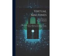 Virtual Machines: A Concept That Has Comparative Advantages In Security, Integrity, And In Decision Support Systems