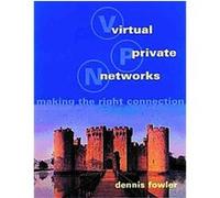 Virtual Private Networks, The Morgan Kaufmann Series in Networking Series Dennis Fowler, John Fowler (Auteur)