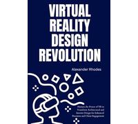 Virtual Reality Design Revolution: Harness the Power of VR to Transform Architectural and Interior Design for Enhanced Precision and Client Engagement