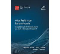Virtual Reality In Der Tourismusbranche. Verkaufsförderung Durch Risikosenkung Und Flucht In Die Mediale Wirklichkeit