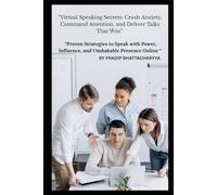“Virtual Speaking Secrets: Crush Anxiety, Command Attention, and Deliver Talks That Win”: “Proven Strategies to Speak with Power, Influence, and Unshakable Presence Online “
