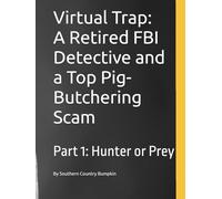 Virtual Trap: A Retired FBI Detective and a Top Pig-Butchering Scam (Part 1: Hunter or Prey): 虚拟陷阱：退休FBI侦探与顶级杀猪盘骗局 （第一部：猎人还是猎物）
