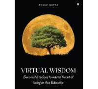 Virtual Wisdom : Successful Recipes To Master The Art Of Being An Ace Educator