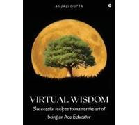 Virtual Wisdom: Successful Recipes To Master The Art Of Being An Ace Educator