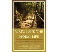 Virtue and the Moral Life Edited by William Werpehowski , Edited by Kathryn Getek Soltis , Contributions by Mark A Wilson , Contributions by Julie Hanlon Rubio , Contributions by Lisa Tessman , Contri
