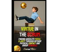 Virtue in the Scrum: Finding Absolute Moral Clarity Through Intense Physical Contact and Group Struggle