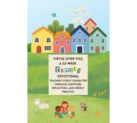 Virtue Over Vice: A 52-Week Family Devotional: Teaching Godly Character Through Scripture, Reflection, and Weekly Practice