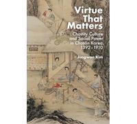 Virtue That Matters: Chastity Culture and Social Power in Chosŏn Korea (1392-1910)