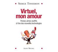 Virtuel, mon amour Penser, aimer, souffrir, à l'ère des nouvelles technologies - Serge Tisseron - Albin Michel - broché - Essai