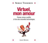 Virtuel, mon amour Penser, aimer, souffrir, à l'ère des nouvelles technologies - Serge Tisseron - Albin Michel - broché - Essai