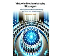 VIRTUELLE MEDIUMISTISCHE SITZUNGEN: Paradigmenwechsel auf dem Weg der Liebe und Nächstenliebe