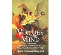 Virtues of the Mind: An Inquiry into the Nature of Virtue and the Ethical Foundations of Knowledge